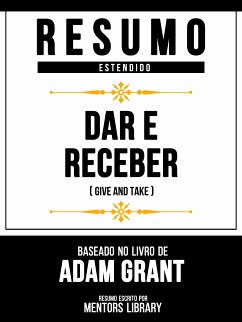 Resumo Estendido - Dar E Receber (Give And Take) - Baseado No Livro De Adam Grant (eBook, ePUB) - Library, Mentors; Library, Mentors