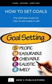 How To Set Goals - The Ultimate Guide On How To Set Goals In Life (eBook, ePUB)