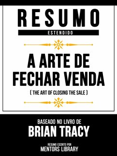 Resumo Estendido - A Arte De Fechar Venda (The Art Of Closing The Sale) - Baseado No Livro De Brian Tracy (eBook, ePUB) - Library, Mentors; Library, Mentors