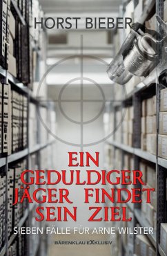 Ein geduldiger Jäger findet sein Ziel - Sieben Fälle für Arne Wilster (eBook, ePUB) - Bieber, Horst