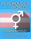 Issue 23: Clinical Psychology and Transgender Clients A Guide To Clinical Psychology, Mental Health and Psychotherapy (Psychology Worlds, #23) (eBook, ePUB)