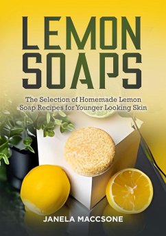 Lemon Soaps, The Selection of Homemade Lemon Soap Recipes for Younger Looking Skin (Homemade Lemon Soaps, #9) (eBook, ePUB) - Maccsone, Janela