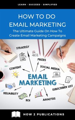 How To Do Email Marketing - The Ultimate Guide On How To Create Email Marketing Campaigns (eBook, ePUB) - Harris, Pete
