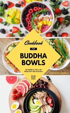 Cookbook For Buddha Bowls: 50 Bowls Full Of Healthy Delicacies (eBook, ePUB) - Loving'S, Homemade