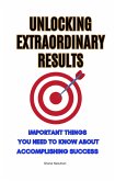 Unlocking Extraordinary Results: Important Things You Need to Know About Accomplishing Success (eBook, ePUB)