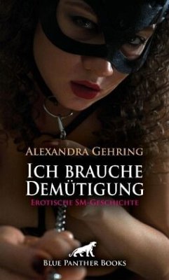 Ich brauche Demütigung   Erotische SM-Geschichte + 1 weitere Geschichte - Gehring, Alexandra