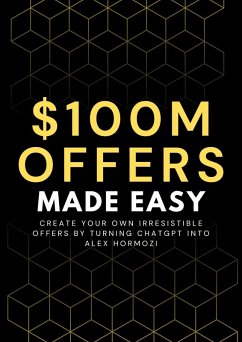 100M Offers Made Easy: Create Your Own Irresistible Offers by Turning ChatGPT into Alex Hormozi (eBook, ePUB) - Preston, Ben