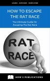 How To Escape The Rat Race: The Ultimate Guide To Escaping The Rat Race (eBook, ePUB)