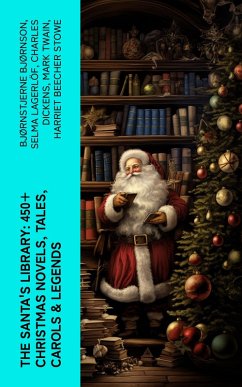 The Santa's Library: 450+ Christmas Novels, Tales, Carols & Legends (eBook, ePUB) - Bjørnson, Bjørnstjerne; Brand, Max; Riis, Jacob A.; Mitchell, S. Weir; Brooks, Elbridge S.; Rand, Edward A.; Murray, W. H. H.; Barclay, Florence L.; Hoffmann, E. T. A.; Morris, Harrison S.; Howard, Robert E.; Pickthall, Marjorie L. C.; Wordsworth, William; Doughty, Sarah P.; Andersen, Hans Christian; Yeats, William Butler; Gilder, Richard Watson; Montgomery, Lucy Maud; Chekhov, Anton; Braddon, Mary Elizabeth; Molesworth, Mary Louisa; Tolstoy, Leo; Dostoevsky, Fyodor; Wells, Carolyn; Alexander,