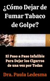 ¿Cómo Dejar de Fumar Tabaco de Golpe? El Paso a Paso Infalible Para Dejar los Cigarros de una vez por Todas (eBook, ePUB)
