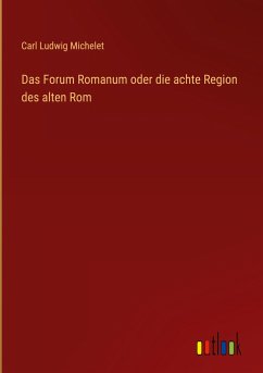 Das Forum Romanum oder die achte Region des alten Rom - Michelet, Carl Ludwig