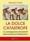 La dolce catastrofe. Le conseguenze devastanti della sindrome metabolica La dolce catastrofe. Le conseguenze devastanti della sindrome metabolica