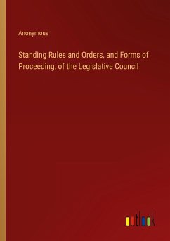 Standing Rules and Orders, and Forms of Proceeding, of the Legislative Council - Anonymous