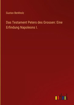 Das Testament Peters des Grossen: Eine Erfindung Napoleons I.