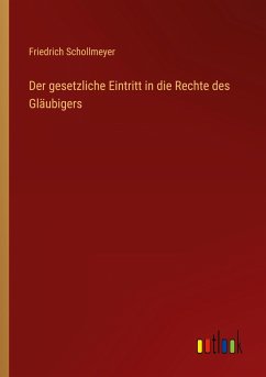Der gesetzliche Eintritt in die Rechte des Gläubigers - Schollmeyer, Friedrich