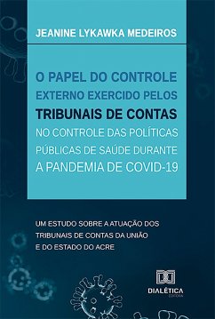 O papel do controle externo exercido pelos Tribunais de Contas no controle das políticas públicas de saúde durante a pandemia de Covid-19 (eBook, ePUB) - Medeiros, Jeanine Lykawka