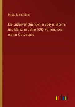 Die Judenverfolgungen in Speyer, Worms und Mainz im Jahre 1096 während des ersten Kreuzzuges - Mannheimer, Moses