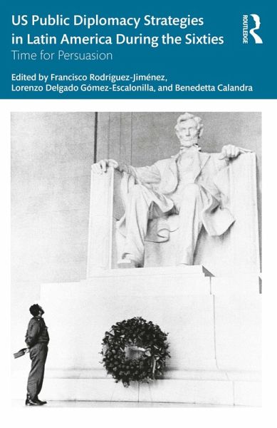 US Public Diplomacy Strategies in Latin America During the Sixties (eBook, PDF) US Public Diplomacy Strategies in Latin America During the Sixties (eBook, PDF)