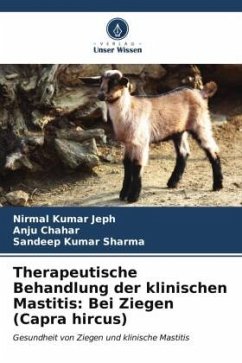 Therapeutische Behandlung der klinischen Mastitis: Bei Ziegen (Capra hircus) - Jeph, Nirmal Kumar;Chahar, Anju;Sharma, Sandeep Kumar