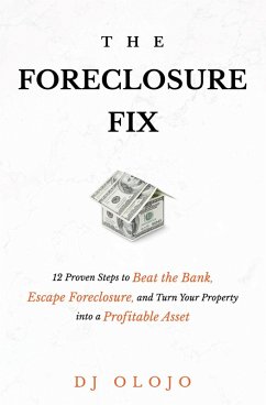 The Foreclosure Fix: 12 Proven Steps to Beat the Bank, Escape Foreclosure, and Turn Your Property into a Profitable Asset (eBook, ePUB) - Olojo, Dj