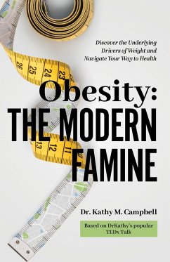 Obesity - The Modern Famine: Discover the Underlying Drivers of Weight and Navigate Your Way to Health (eBook, ePUB) - Campbell, Kathy M