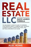 Real Estate LLC Quick Launch Formula The Beginner's Startup Guide to Forming Your Limited Liability Company Fast, Avoiding Common Pitfalls, Simplifying Taxes, and Getting Approved in 24 Hours (eBook, ePUB)