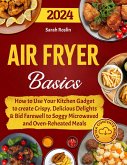 Air Fryer Basics: How to Use Your Kitchen Gadget to create Crispy, Delicious Delights and Bid Farewell to Soggy Microwaved and Oven-Reheated Meals (eBook, ePUB)
