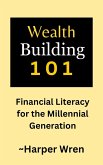 Wealth Building 101: Financial Literacy for the Millennial Generation (eBook, ePUB) Wealth Building 101: Financial Literacy for the Millennial Generation (eBook, ePUB)