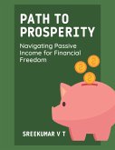 Path to Prosperity: Navigating Passive Income for Financial Freedom (eBook, ePUB)