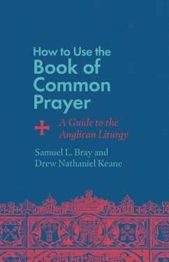 How to Use the Book of Common Prayer (eBook, ePUB) - Bray, Samuel L.; Keane, Drew Nathaniel