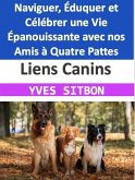 Liens Canins : Naviguer, Éduquer et Célébrer une Vie Épanouissante avec nos Amis à Quatre Pattes (eBook, ePUB)