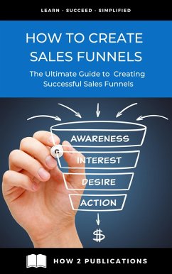 How To Create Sales Funnels - The Ultimate Guide To creating Successful Sales Funnels (eBook, ePUB) - Harris, Pete