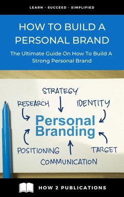 How To Build A Personal Brand - The Ultimate Guide On How To Build A Strong Personal Brand (eBook, ePUB) - Harris, Pete