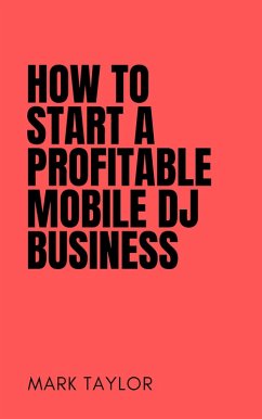 How To Start A Profitable Mobile DJ Business (eBook, ePUB) - Taylor, Mark