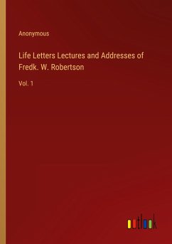 Life Letters Lectures and Addresses of Fredk. W. Robertson