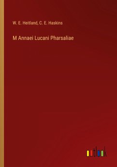 M Annaei Lucani Pharsaliae - Heitland, W. E.; Haskins, C. E.