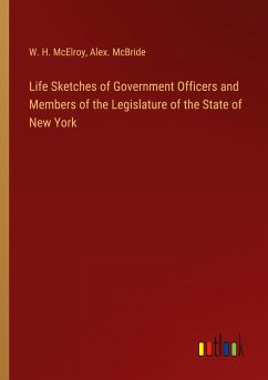 Life Sketches of Government Officers and Members of the Legislature of the State of New York - McElroy, W. H.; McBride, Alex.