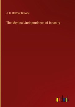The Medical Jurisprudence of Insanity - Browne, J. H. Balfour
