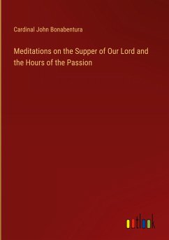 Meditations on the Supper of Our Lord and the Hours of the Passion - Bonabentura, Cardinal John