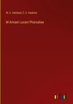 M Annaei Lucani Pharsaliae - Heitland, W. E.; Haskins, C. E.