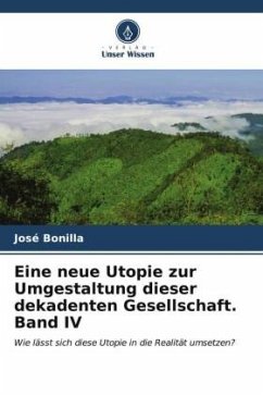 Eine neue Utopie zur Umgestaltung dieser dekadenten Gesellschaft. Band IV - Bonilla, José