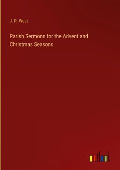 Parish Sermons for the Advent and Christmas Seasons - West, J. R.