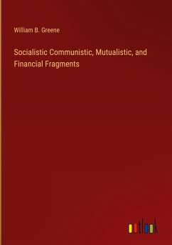 Socialistic Communistic, Mutualistic, and Financial Fragments - Greene, William B.