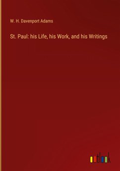 St. Paul: his Life, his Work, and his Writings - Adams, W. H. Davenport