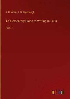 An Elementary Guide to Writing in Latin - Allen, J. H.; Greenough, J. B.