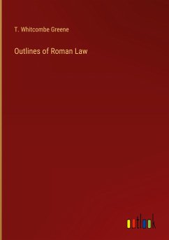 Outlines of Roman Law - Greene, T. Whitcombe