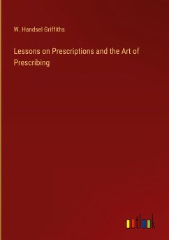 Lessons on Prescriptions and the Art of Prescribing - Griffiths, W. Handsel