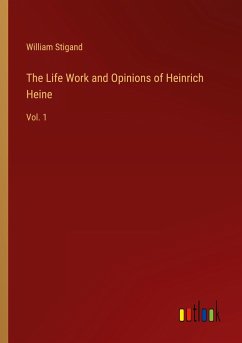 The Life Work and Opinions of Heinrich Heine - Stigand, William