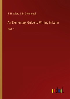 An Elementary Guide to Writing in Latin - Allen, J. H.; Greenough, J. B.