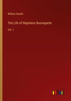 The Life of Napoleon Buonaparte - Hazlitt, William